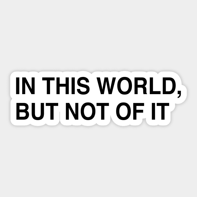 IN THIS WORLD, BUT NOT OF IT Sticker by TheCosmicTradingPost